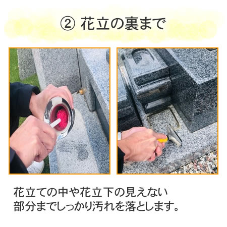 2 花立の裏まで
花立ての中や花立下の見えない部分までしっかり汚れを落とします。