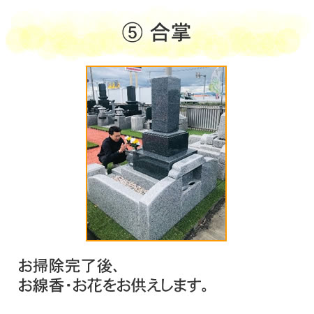 5合掌
お掃除完了後、お線香·お花をお供えします。